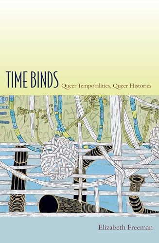 Time Binds: Queer Temporalities, Queer Histories (Perverse Modernities: A Series Edited by Jack Halberstam and Lisa Lowe)