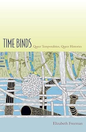 Time Binds: Queer Temporalities, Queer Histories Time Binds: Queer Temporalities, Queer Histories book cover