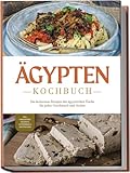 Ägypten Kochbuch: Die leckersten Rezepte der ägyptischen Küche für jeden Geschmack und Anlass - inkl. Fingerfood, Desserts, Getränken & Aufstrichen