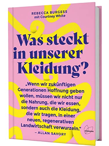 Was steckt in unserer Kleidung?: Revolutionieren wir die Textilindustrie: mit regenerativer...