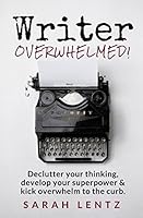 Writer Overwhelmed!: Declutter your thinking, develop your superpower & kick overwhelm to the curb 1521770131 Book Cover