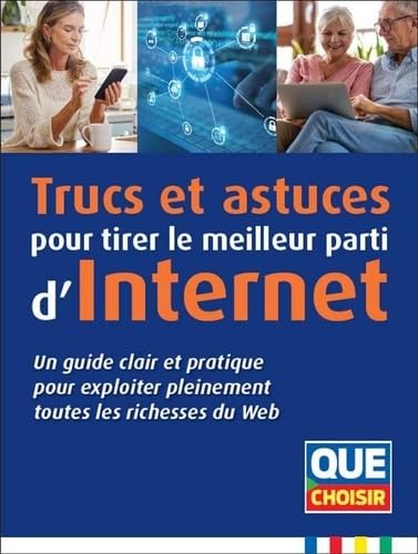 Trucs et astuces pour tirer le meilleur parti d'Internet: Un guide clair et pratique pour exploiter pleinement toutes les richesses du Web