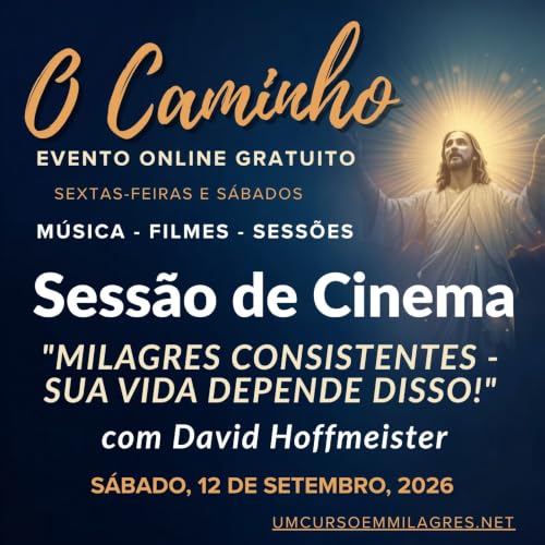 &ldquo;O Caminho&rdquo; - Sess&atilde;o de Cinema de S&aacute;bado - "Milagres Consistentes - Sua Vida Depende Disso!" - Coment&aacute;rios de David Hoffmeister