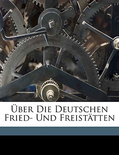 Uber Die Deutschen Fried- Und Freistatten (English and German Edition)