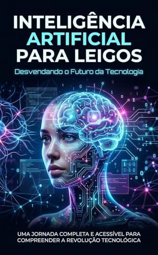 Inteligência Artificial para Leigos: Desvendando o Futuro da Tecn...
