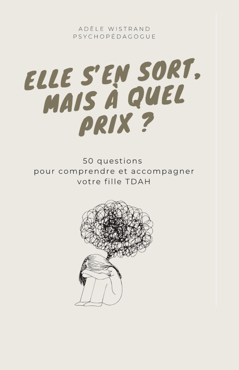 Elle s’en sort, mais à quel prix ?: 50 questions pour comprendre et accompagner votre fille TDAH