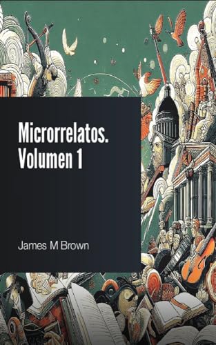 Microrrelatos Volumen 1: Pequeños relatos y cuentos cortos para trayectos cortos de camino al trabajo.