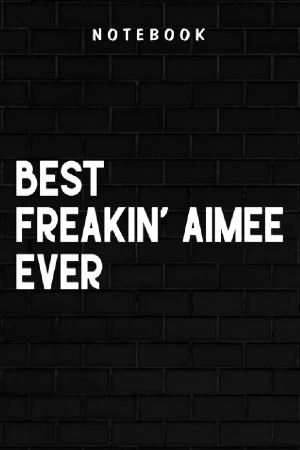 Freakin' AIMEE - Womens Best Freakin' AIMEE ever, Gift for AIMEE Premium Art: Goal, Business,Daily Notepad for Men & Women Lined Paper, Work List, Planning, Gym