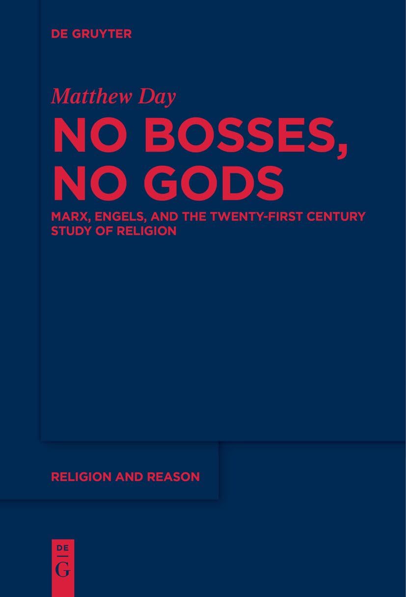 No Bosses, No Gods: Marx, Engels, and the Twenty-first Century Study of Religion: 68 (Religion and Reason, 68)