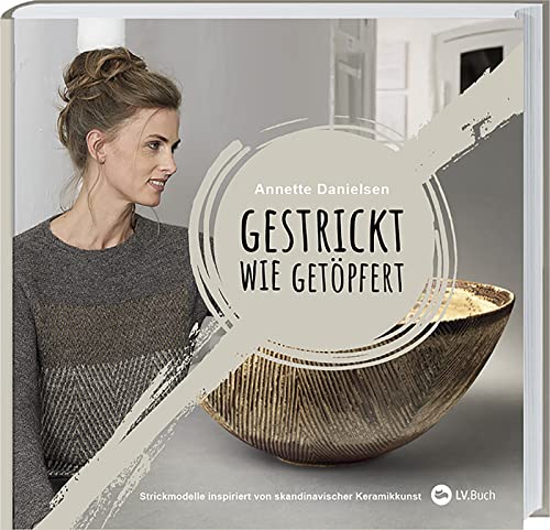 LV.Buch - Gestrickt wie getöpfert: Strickmodelle inspiriert von dänischer Keramikkunst. Strickanleitungen für Pullover & Strickjacken im skandinavischen Design. Warme Farben & außergewöhnliche Strickmuster.