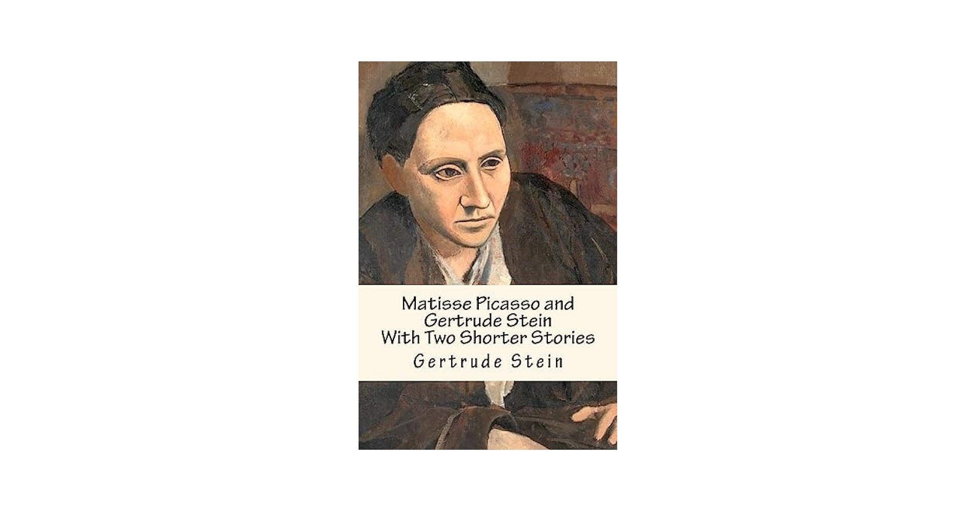 Matisse Picasso and Gertrude Stein: With Two Shorter Stories