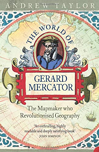 The World of Gerard Mercator: The Mapmaker Who Revolutionised Geography