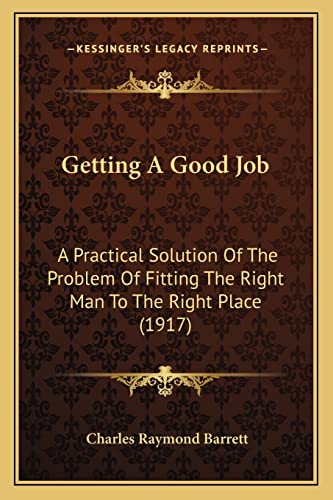 Getting A Good Job: A Practical Solution Of The Problem Of Fitting The Right Man To The Right Place (1917)