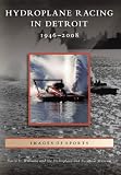 Hydroplane Racing in Detroit: 1946 - 2008 (Images of Sports)