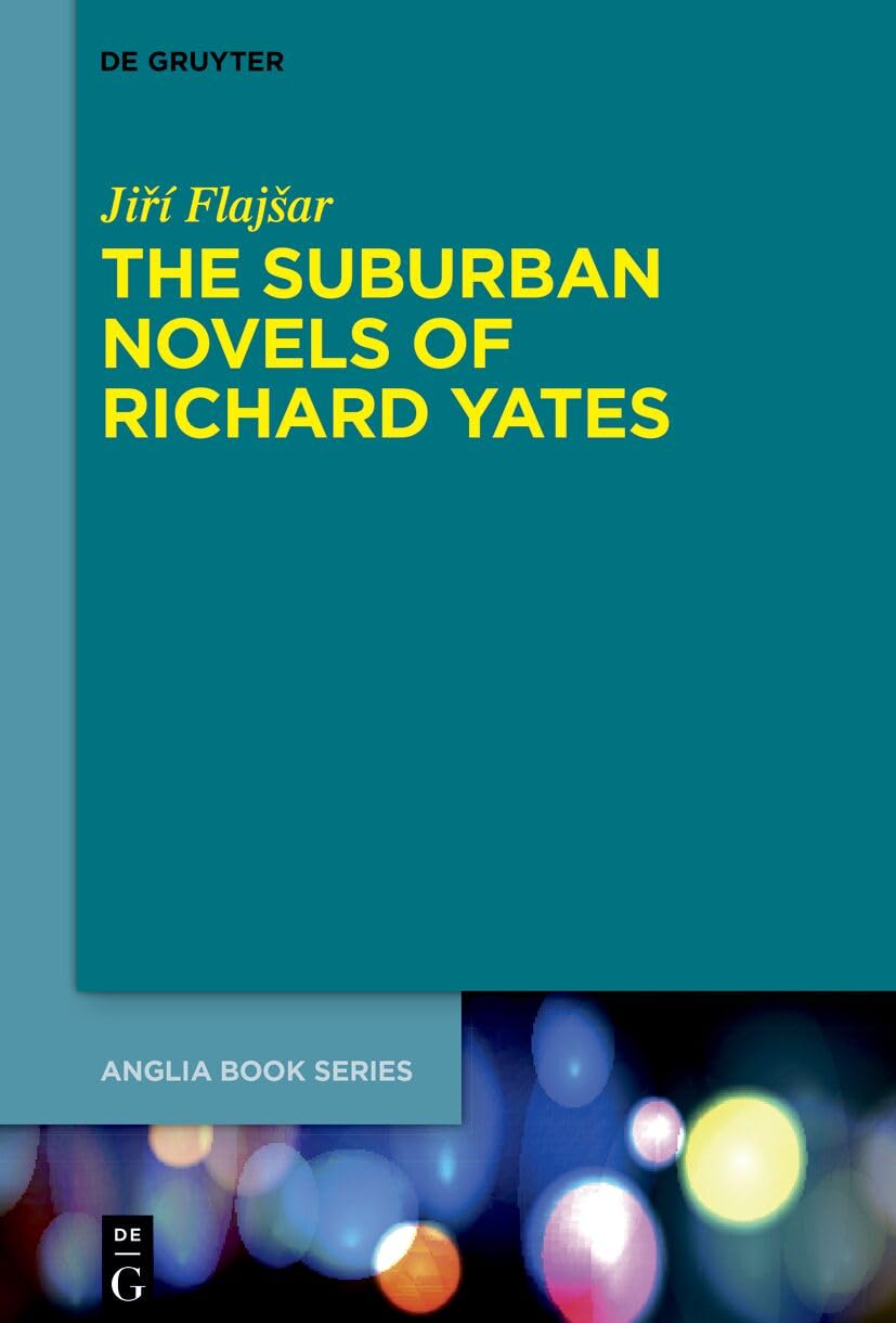 The Suburban Novels of Richard Yates (Buchreihe der Anglia / Anglia Book Series, 88)