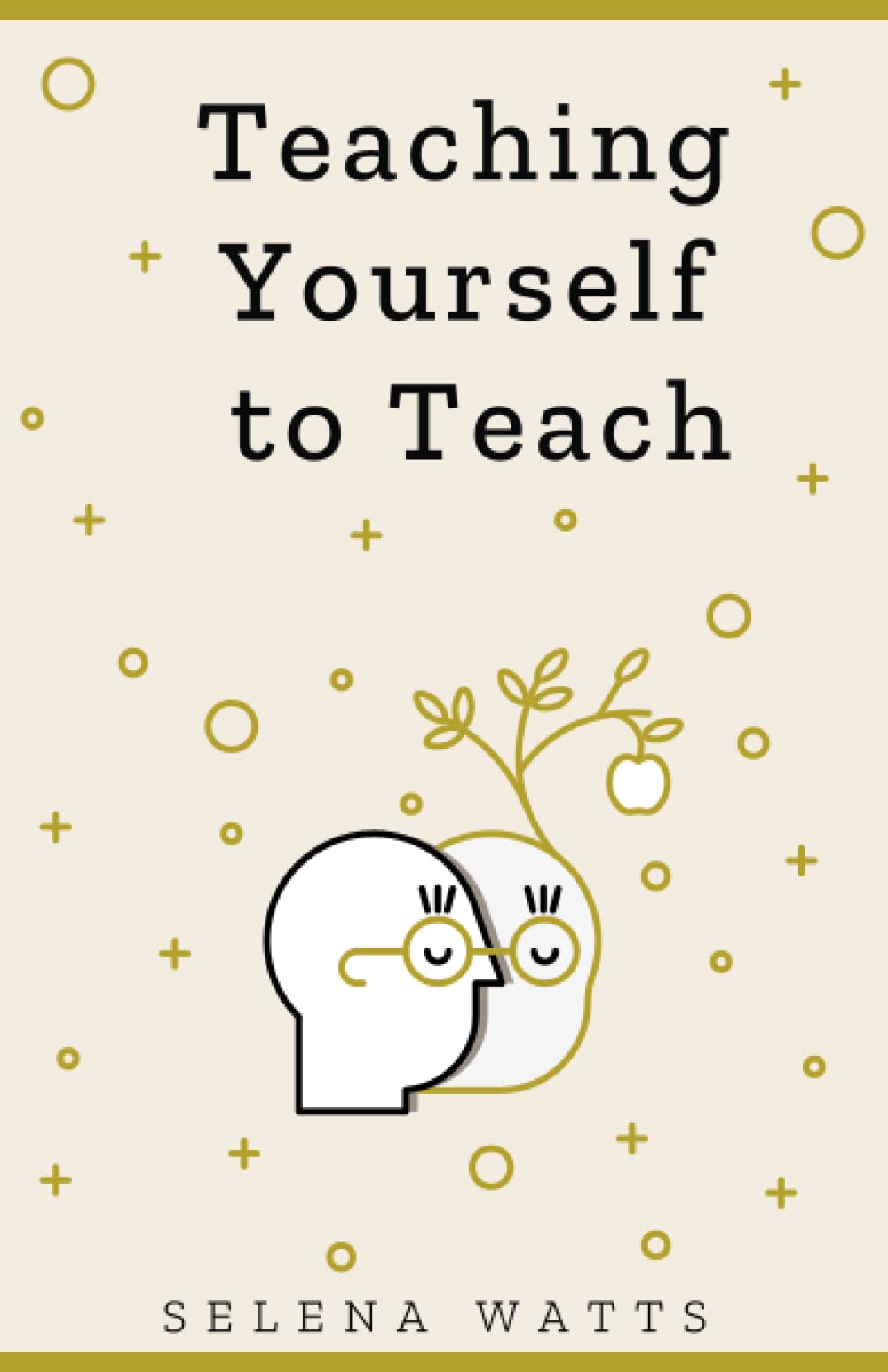 TEACHING YOURSELF TO TEACH: A COMPREHENSIVE GUIDE TO THE FUNDAMENTAL AND PRACTICAL INFORMATION YOU NEED TO SUCCEED AS A TEACHER TODAY (Teaching Today)