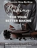  The Secrets Step-By-Step Baking For Your Better Baking: Over 350 Recipes Covering A Huge Range Of Sweet And Savory Classics Including Quiches, Pies, Breads, And Cookies (English Edition)