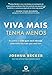 Viva mais, tenha menos: encontre a vida que você deseja, enterrada sob tudo o que você tem