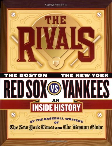 The Rivals: The New York Yankees vs. the Boston Red Sox---An Inside History The Rivals: The New York Yankees vs. the Boston Red Sox---An Inside History