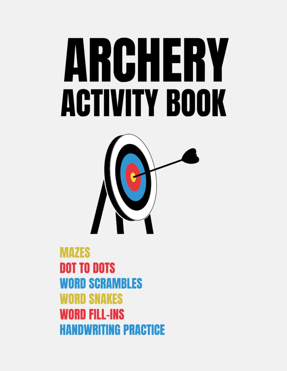 Archery Activity Book: Mazes, Dot To Dots, Word Scrambles, Word Snakes, Word Fill-ins, And Handwriting Practice About Archery