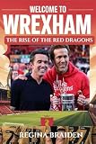 WELCOME TO WREXHAM: THE RISE OF THE RED DRAGONS: How Ryan Reynolds and Rob McElhenney Transformed the Welsh Football Club
