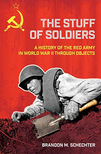 The Stuff of Soldiers: A History of the Red Army in World War II through Objects (Battlegrounds:...