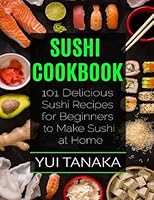 Sushi Cookbook: 101 Delicious Sushi Recipes for Beginners to Make Sushi at Home 1545130310 Book Cover