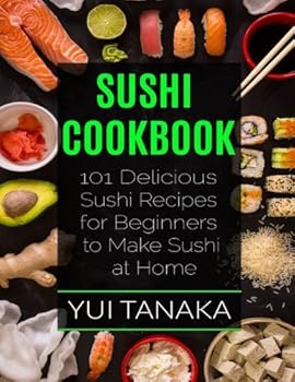 Paperback Sushi Cookbook: 101 Delicious Sushi Recipes for Beginners to Make Sushi at Home Book