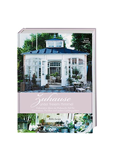 Zuhause unter freiem Himmel: Dekorative Ideen im Flohmarkt-Stil für Gartenhaus, Pavillon und andere Lieblingsplätze