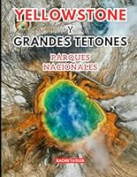 Yellowstone Y Grandes Tetones Parques Nacionales Guía de viaje: Descubra la salvaje majestuosidad de las mayores aventuras de Estados Unidos con ... e información actualizada (Spanish Edition) B0F66MXSZS Book Cover