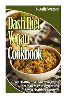 Paperback DASH Diet Vegan Cookbook: Start Your Vegan Diet to Lose Weight and Live a Healthy Life Book