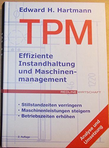 TPM - Effiziente Instandhaltung und Maschinenmanagement. Stillstandzeiten verringern, Maschinenleistungen steigern, Betriebszeiten erhöhen