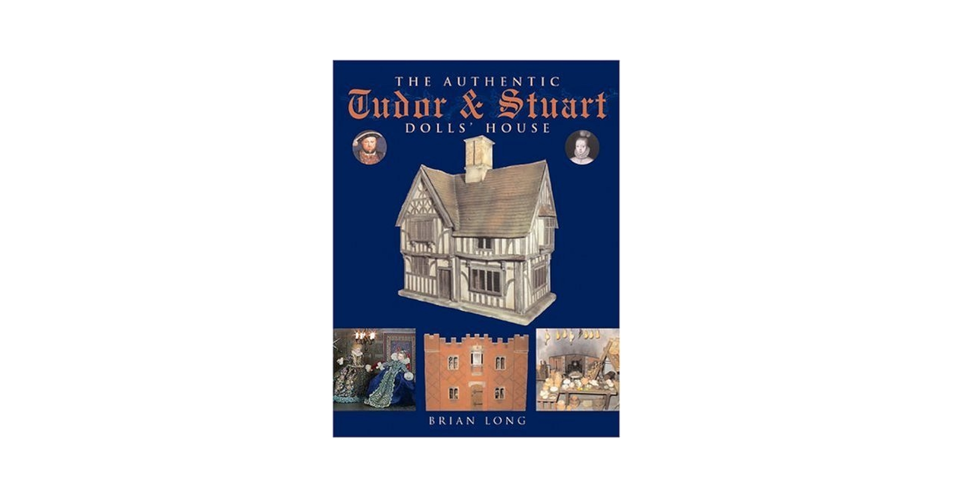 The Authentic Tudor & Stuart Dolls' House: Long, Brian