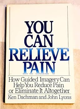 Paperback You Can Relieve Pain: How Guided Imagery Can Help You Reduce Pain or Eliminate It Altogether Book
