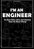 I'm An Engineer, To Save Time Let's Just Assume That I'm Never Wrong Notebook: 7x10 Ruled Notebook for Engineers and Engineering Students