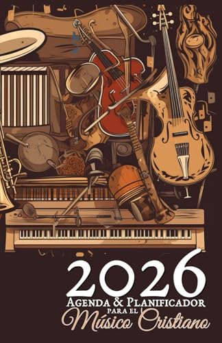 2026 Agenda & Planificador Para el Músico Cristiano: con calendarios mensuales & semanales, lectura bíblica diaria, citas inspiradoras de músicos y espacio para notas musicales