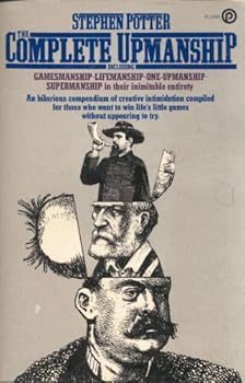 The Complete Upmanship: Including, Gamesmanship, Lifemanship, One-Upmanship, Supermanship.