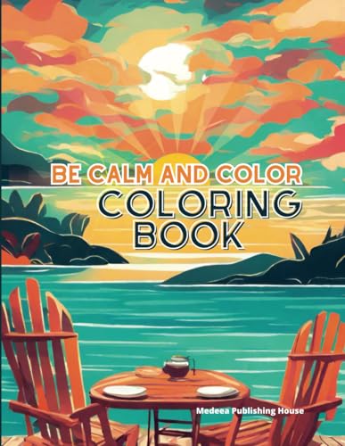 Be Calm and Color Coloring Book: Sea Relaxing Calming Landscapes Coloring Book, with Horses, Cats, Bears, Deers, Fairies, Amazing Dogs and Many More ... Coloring Book for Adults Anti Stress)