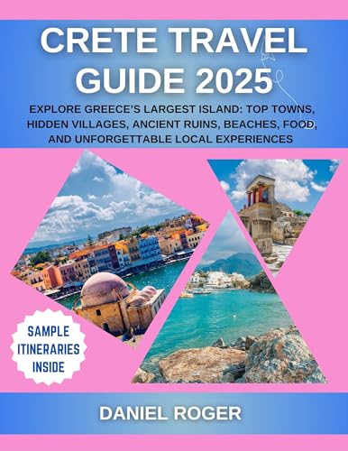Crete Travel Guide 2025: Explore Greece’s Largest Island: Top Towns, Hidden Villages, Ancient Ruins, Beaches, Food, and Unforgettable Local Experiences (Wanderlust Chronicles Travel Guide Series)