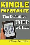 Kindle Paperwhite Manual: The Definitive User Guide For Mastering Your Kindle Paperwhite