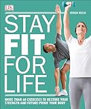 Stay Fit for Life: More than 60 Exercises to Restore Your Strength and Future-Proof Your Body