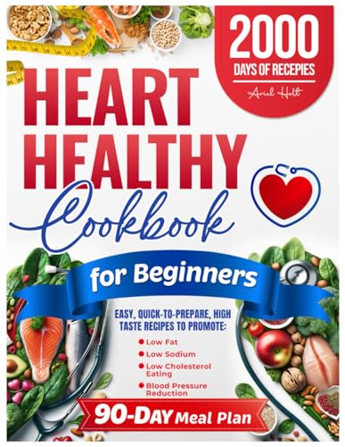 Heart Healthy Cookbook for Beginners: Easy, Quick-to-Prepare, High Taste Recipes to Promote Low Fat, Low Sodium, Low Cholesterol Eating and Blood Pressure Reduction. Includes a 90-Day Meal Plan
