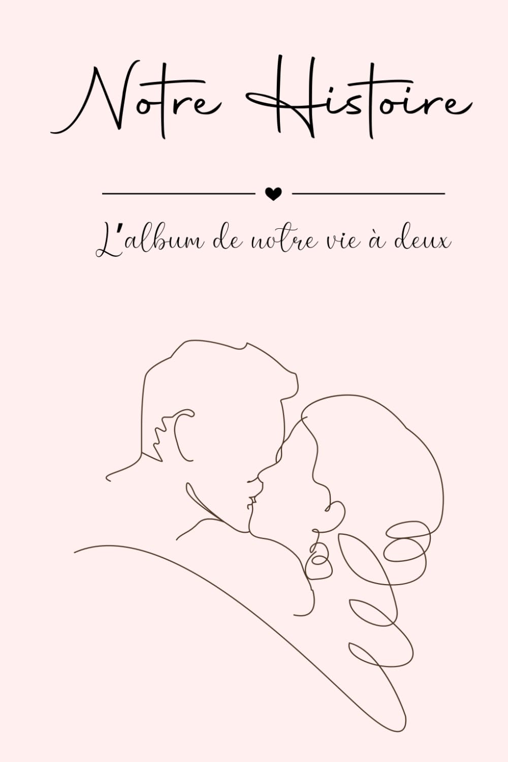 Cadeau Saint Valentin : Notre Histoire à Remplir: Album Photo Souvenir de notre Histoire d'Amour – Un Carnet à Remplir à Deux pour Immortaliser nos ... Personnalisé pour Célébrer votre Couple