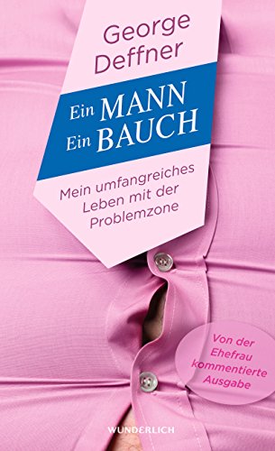 Ein Mann - ein Bauch: Mein umfangreiches Leben mit der Problemzone Ein Mann - ein Bauch: Mein umfangreiches Leben mit der Problemzone