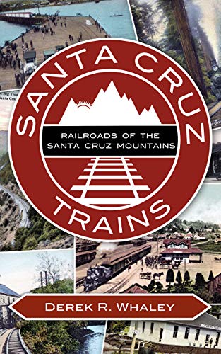 Santa Cruz Trains: Railroads of the Santa Cruz Mountains