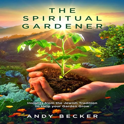 The Spiritual Gardener: Insights from the Jewish Tradition to Help Your Garden Grow (Second Edition) by Andy Becker episode artwork