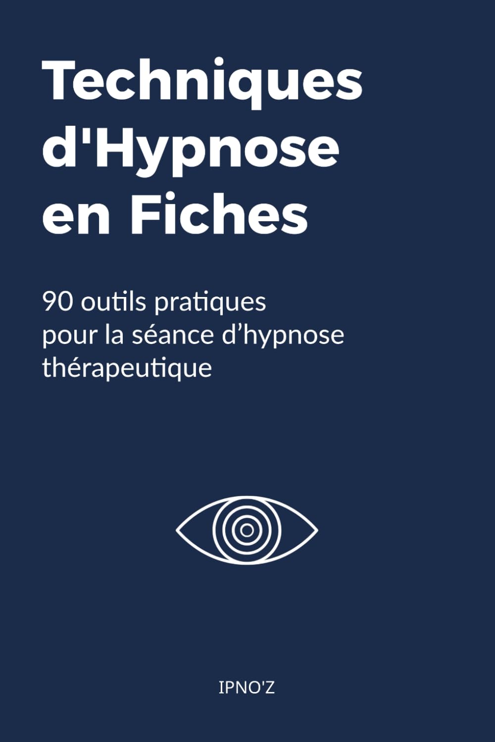 Techniques d'Hypnose en Fiches: 90 outils pratiques pour la séance d'hypnose thérapeutique