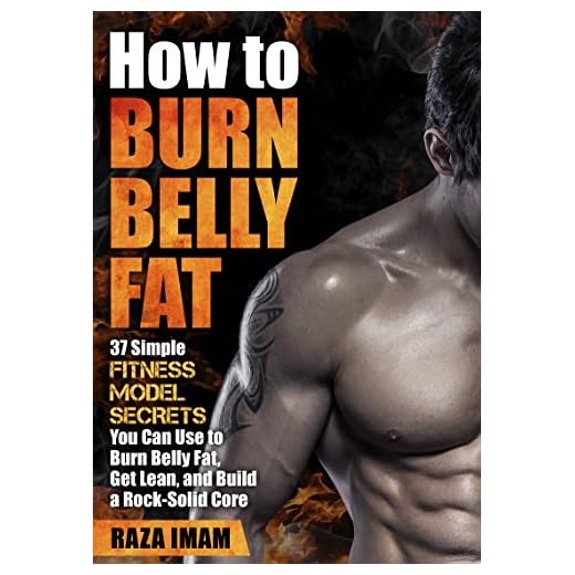 How to Burn Belly Fat: 37 Fitness Model Secrets to Burn Belly Fat ( Abs, Ab Workouts, Healthy Living Tips) (Burn Fat, Build Muscle Book 3)