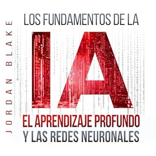 Los Fundamentos de la IA, El Aprendizaje Profundo y Las Redes Neuronales cover art