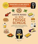 Le mie friggischede. Il ricettario pratico e completo, scritto da chi la friggitrice ad aria la usa ogni giorno